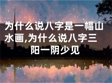 为什么说八字是一幅山水画,为什么说八字三阳一阴少见