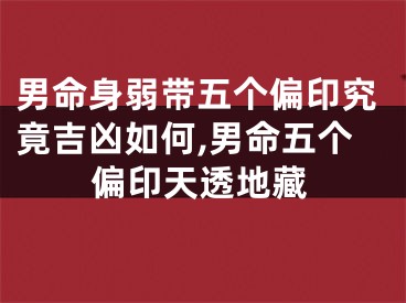 男命身弱带五个偏印究竟吉凶如何,男命五个偏印天透地藏