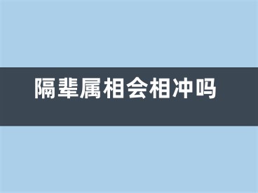 隔辈属相会相冲吗