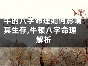 牛的八字命理如何影响其生存,牛顿八字命理解析