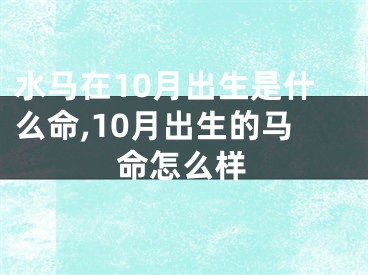水马在10月出生是什么命,10月出生的马命怎么样