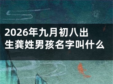 2026年九月初八出生龚姓男孩名字叫什么