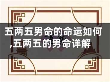 五两五男命的命运如何,五两五的男命详解