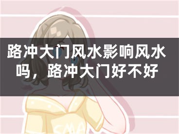 路冲大门风水影响风水吗,路冲大门好不好
