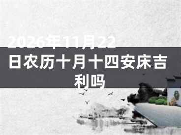 2026年11月22日农历十月十四安床吉利吗