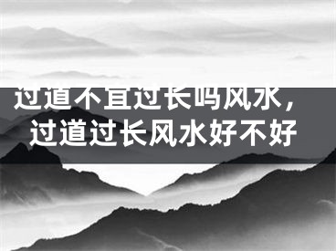 过道不宜过长吗风水,过道过长风水好不好