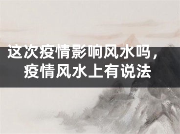 这次疫情影响风水吗，疫情风水上有说法