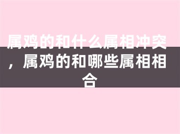 属鸡的和什么属相冲突，属鸡的和哪些属相相合
