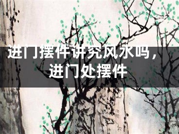 进门摆件讲究风水吗，进门处摆件