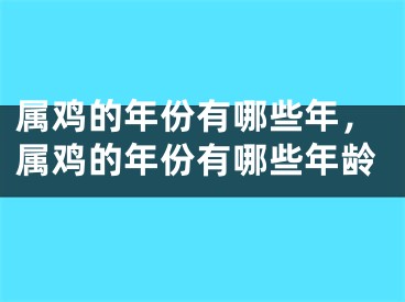 属鸡的年份有哪些年,属鸡的年份有哪些年龄