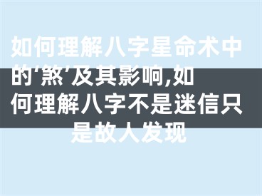 如何理解八字星命术中的‘煞’及其影响,如何理解八字不是迷信只是故人发现