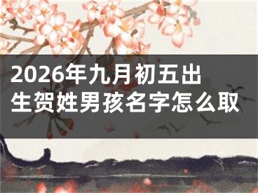 2026年九月初五出生贺姓男孩名字怎么取