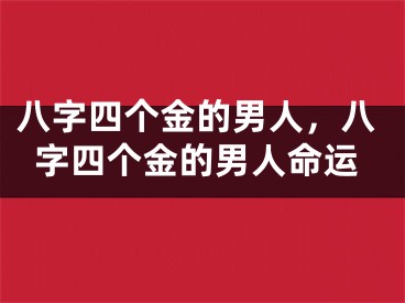 八字四个金的男人，八字四个金的男人命运