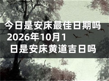 今日是安床最佳日期吗 2026年10月1日是安床黄道吉日吗