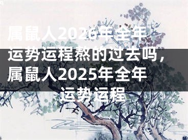 属鼠人2026年全年运势运程熬的过去吗,属鼠人2025年全年运势运程