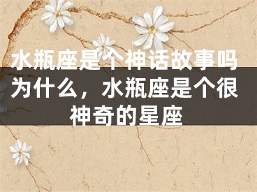水瓶座是个神话故事吗为什么,水瓶座是个很神奇的星座