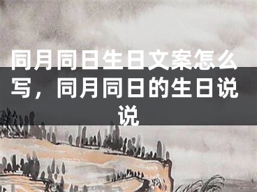同月同日生日文案怎么写,同月同日的生日说说