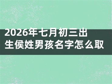 2026年七月初三出生侯姓男孩名字怎么取