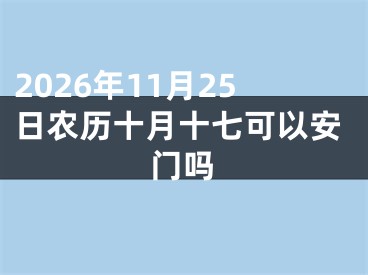 2026年11月25日农历十月十七可以安门吗