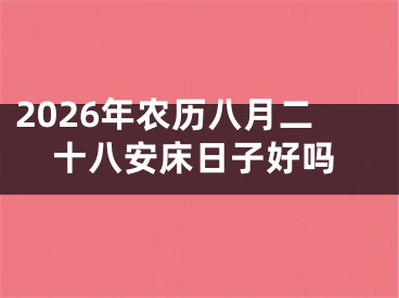 2026年农历八月二十八安床日子好吗