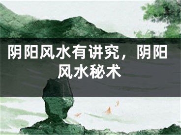阴阳风水有讲究，阴阳风水秘术