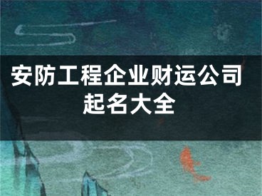 安防工程企业财运公司起名大全