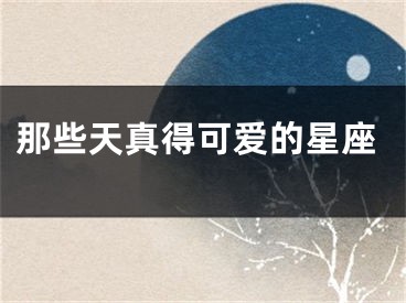 那些天真得可爱的星座