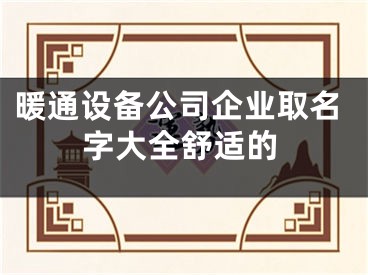 暖通设备公司企业取名字大全舒适的