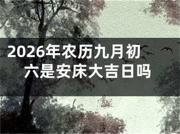 2026年农历九月初六是安床大吉日吗