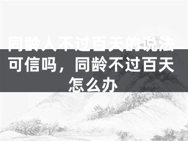 同龄人不过百天的说法可信吗,同龄不过百天怎么办