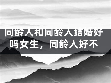 同龄人和同龄人结婚好吗女生，同龄人好不