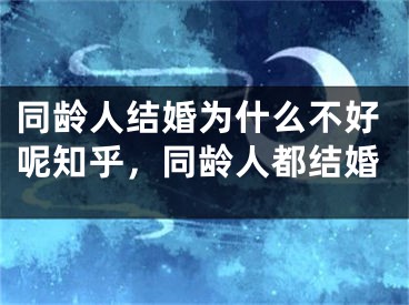 同龄人结婚为什么不好呢知乎，同龄人都结婚