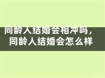 同龄人结婚会相冲吗，同龄人结婚会怎么样