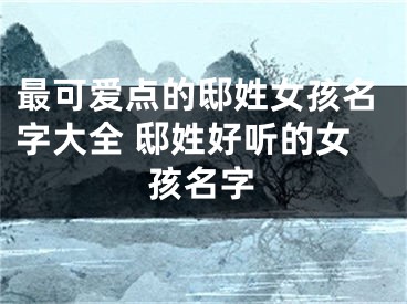最可爱点的邸姓女孩名字大全 邸姓好听的女孩名字