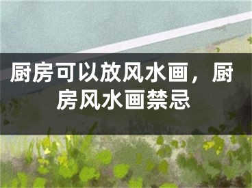 厨房可以放风水画，厨房风水画禁忌