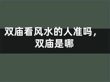 双庙看风水的人准吗，双庙是哪
