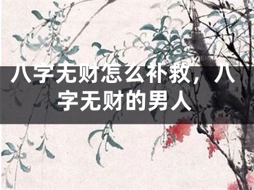 八字无财怎么补救，八字无财的男人