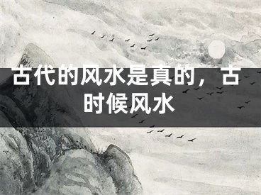 古代的风水是真的，古时候风水