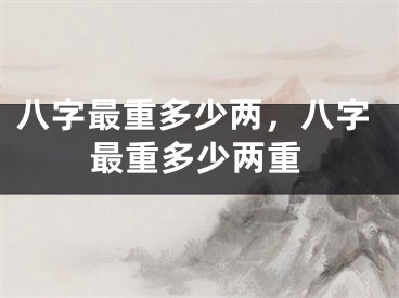八字最重多少两，八字最重多少两重