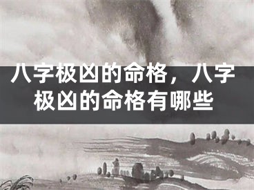 八字极凶的命格，八字极凶的命格有哪些