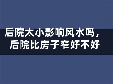 后院太小影响风水吗，后院比房子窄好不好