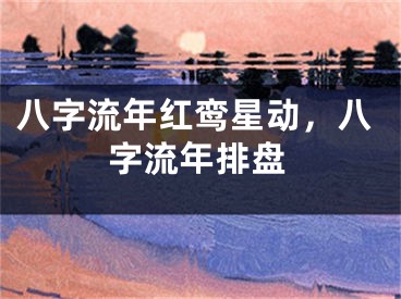 八字流年红鸾星动，八字流年排盘