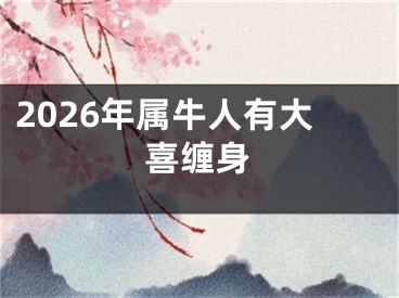 2026年属牛人有大喜缠身