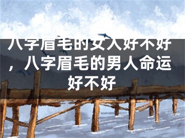 八字眉毛的女人好不好，八字眉毛的男人命运好不好