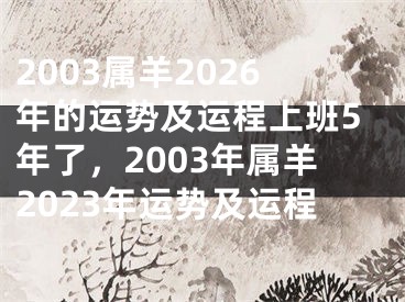2003属羊2026年的运势及运程上班5年了,2003年属羊2023年运势及运程