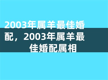 2003年属羊最佳婚配，2003年属羊最佳婚配属相