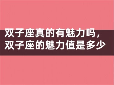 双子座真的有魅力吗，双子座的魅力值是多少