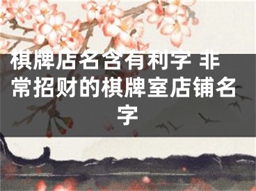 棋牌店名含有利字 非常招财的棋牌室店铺名字