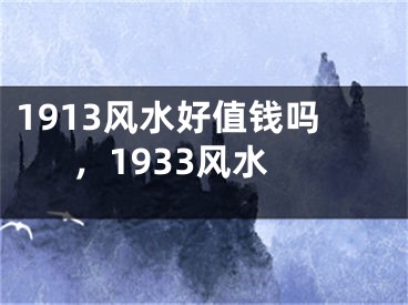 1913风水好值钱吗，1933风水