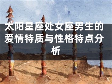 太阳星座处女座男生的爱情特质与性格特点分析
